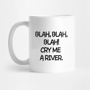 Oh please! Cry me a river. Mug